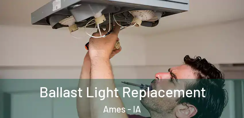 Ballast Light Replacement Ames - IA